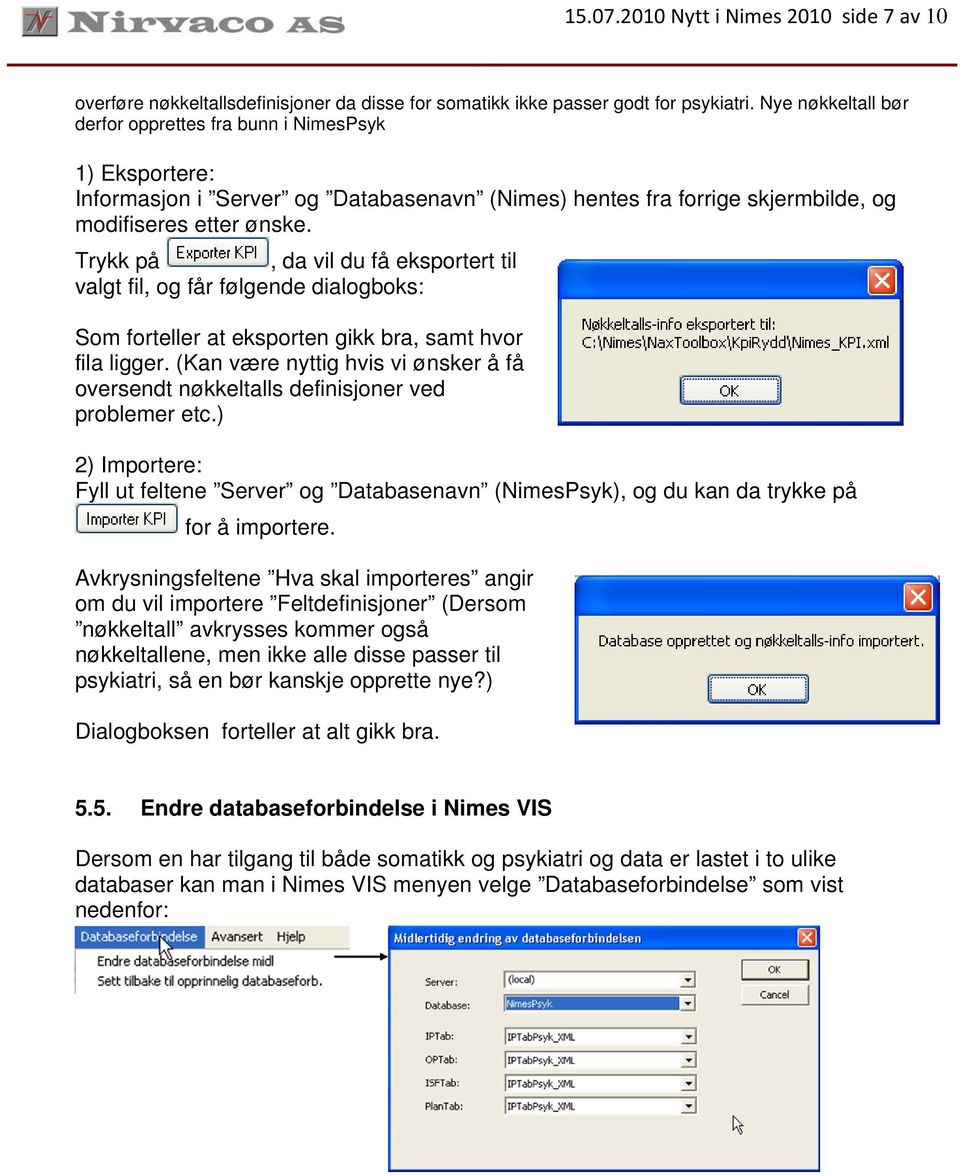 Trykk på, da vil du få eksportert til valgt fil, og får følgende dialogboks: Som forteller at eksporten gikk bra, samt hvor fila ligger.