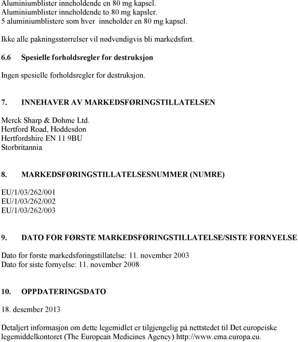 INNEHAVER AV MARKEDSFØRINGSTILLATELSEN Merck Sharp & Dohme Ltd. Hertford Road, Hoddesdon Hertfordshire EN 11 9BU Storbritannia 8.