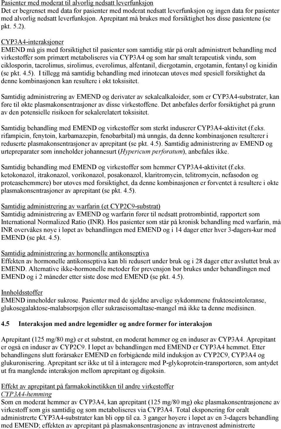 CYP3A4-interaksjoner EMEND må gis med forsiktighet til pasienter som samtidig står på oralt administrert behandling med virkestoffer som primært metaboliseres via CYP3A4 og som har smalt terapeutisk