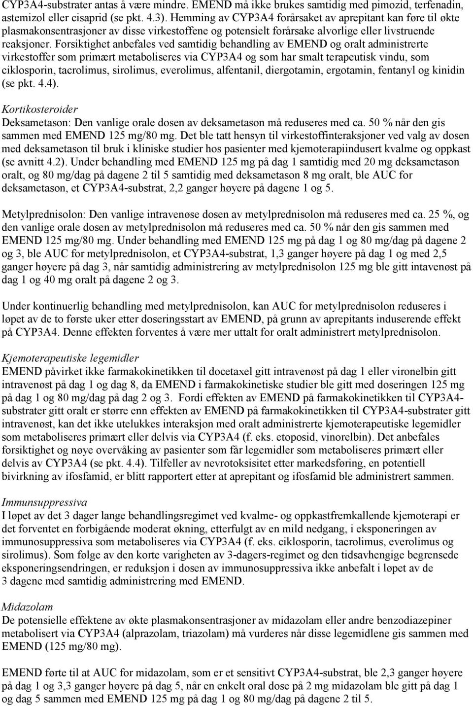 Forsiktighet anbefales ved samtidig behandling av EMEND og oralt administrerte virkestoffer som primært metaboliseres via CYP3A4 og som har smalt terapeutisk vindu, som ciklosporin, tacrolimus,