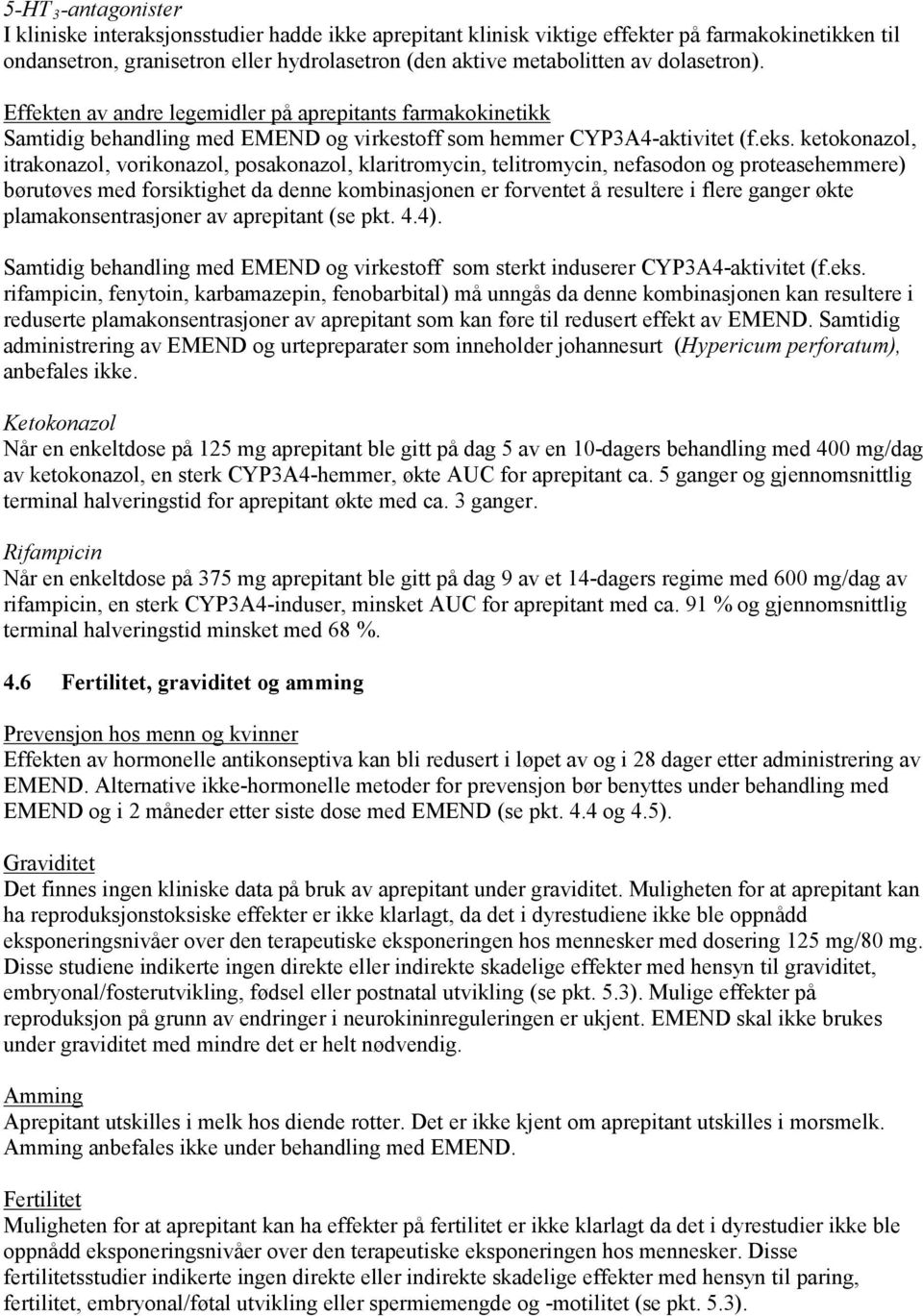 ketokonazol, itrakonazol, vorikonazol, posakonazol, klaritromycin, telitromycin, nefasodon og proteasehemmere) børutøves med forsiktighet da denne kombinasjonen er forventet å resultere i flere