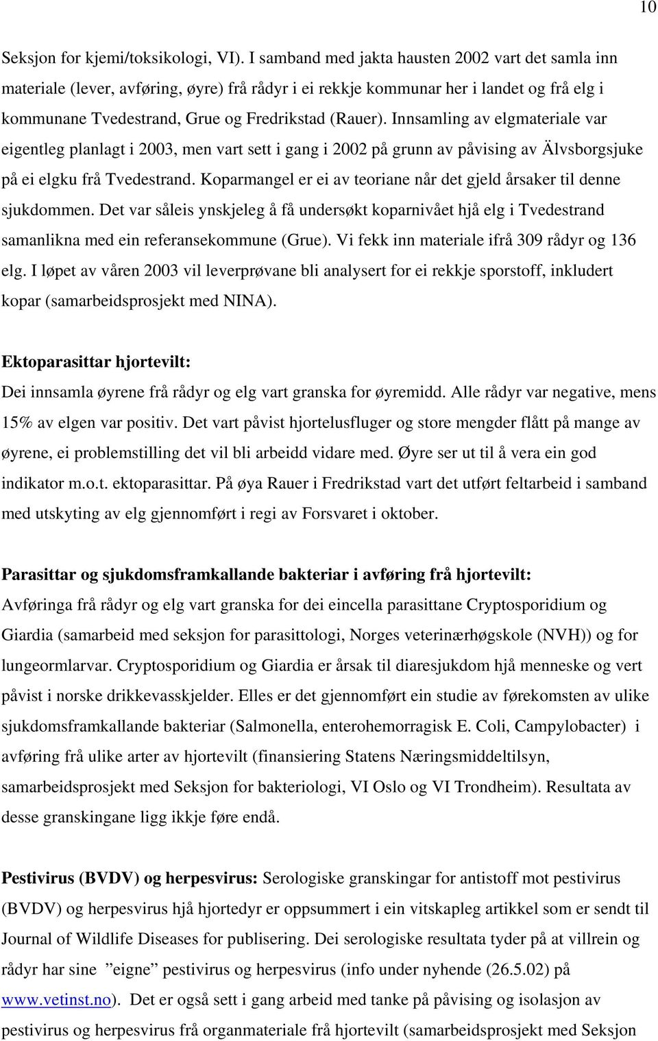 Innsamling av elgmateriale var eigentleg planlagt i 2003, men vart sett i gang i 2002 på grunn av påvising av Älvsborgsjuke på ei elgku frå Tvedestrand.