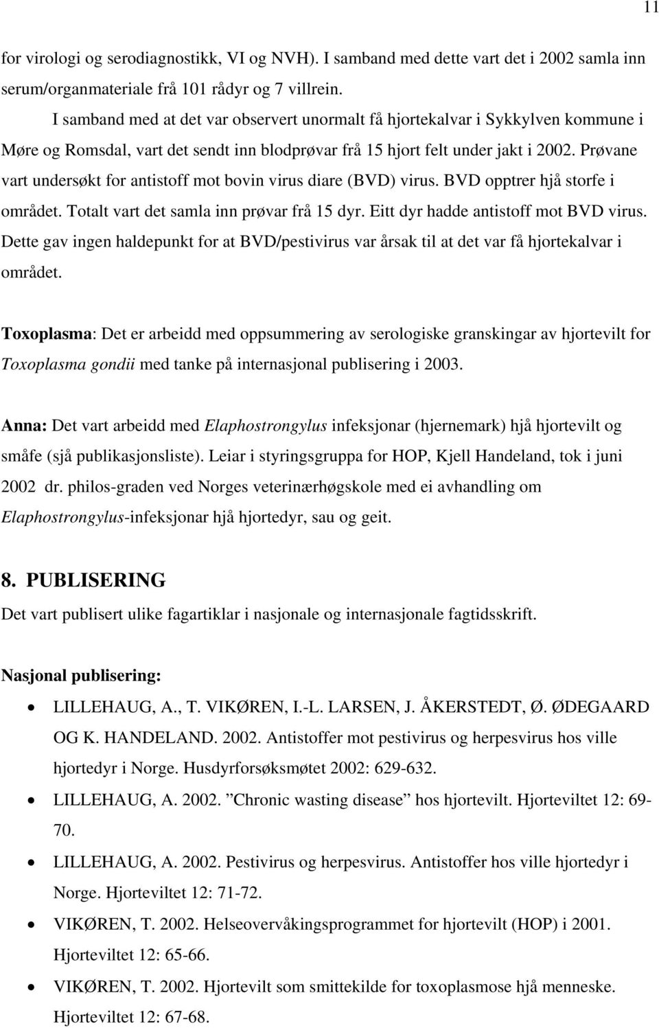 Prøvane vart undersøkt for antistoff mot bovin virus diare (BVD) virus. BVD opptrer hjå storfe i området. Totalt vart det samla inn prøvar frå 15 dyr. Eitt dyr hadde antistoff mot BVD virus.