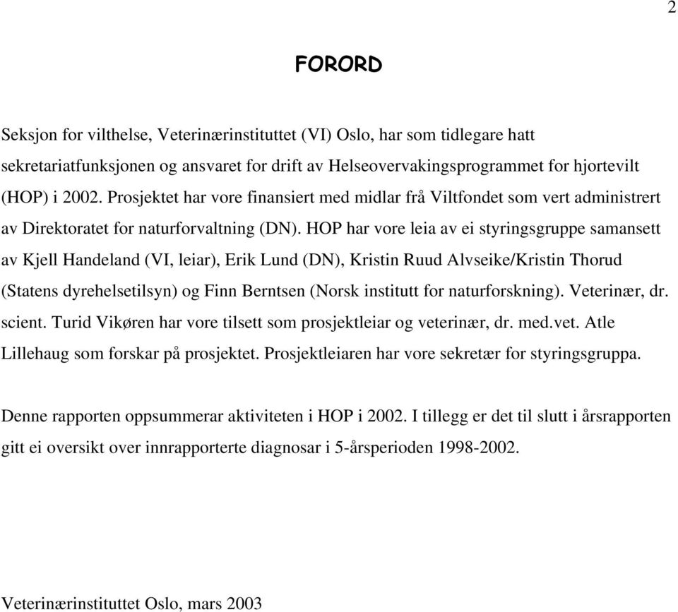 HOP har vore leia av ei styringsgruppe samansett av Kjell Handeland (VI, leiar), Erik Lund (DN), Kristin Ruud Alvseike/Kristin Thorud (Statens dyrehelsetilsyn) og Finn Berntsen (Norsk institutt for