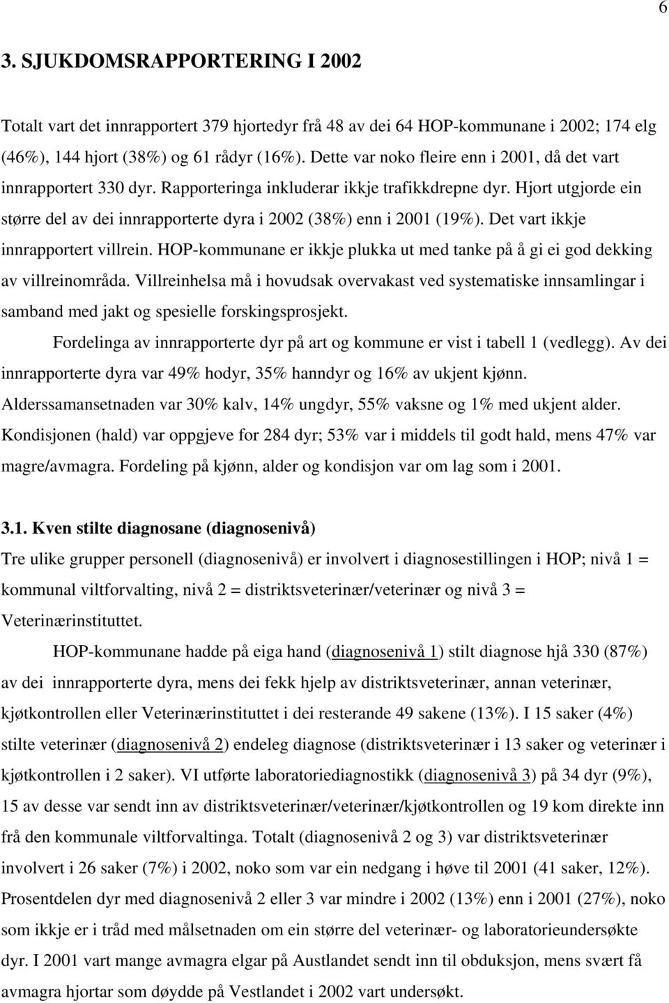 Hjort utgjorde ein større del av dei innrapporterte dyra i 2002 (38%) enn i 2001 (19%). Det vart ikkje innrapportert villrein.