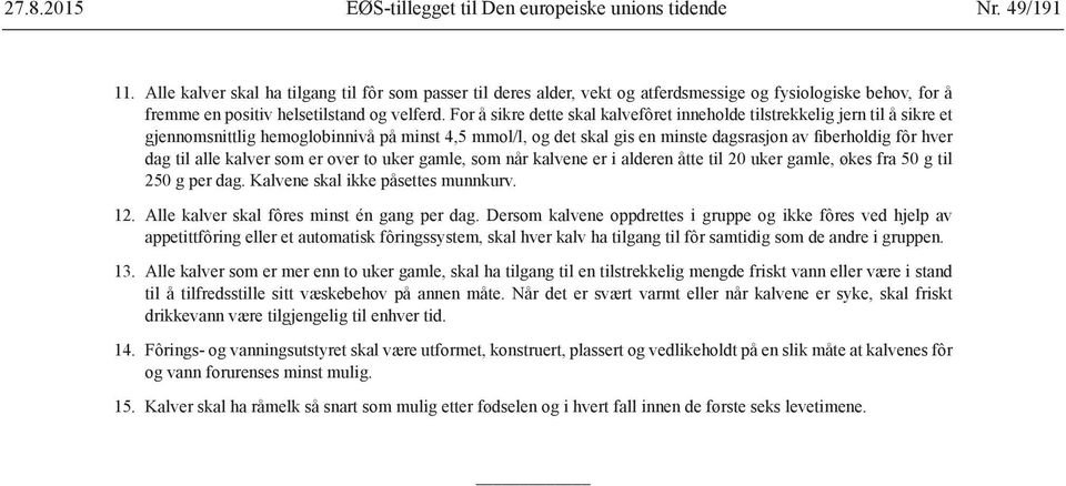 alle kalver som er over to uker gamle, som når kalvene er i alderen åtte til 20 uker gamle, økes fra 50 g til 250 g per dag. Kalvene skal ikke påsettes munnkurv. 12.