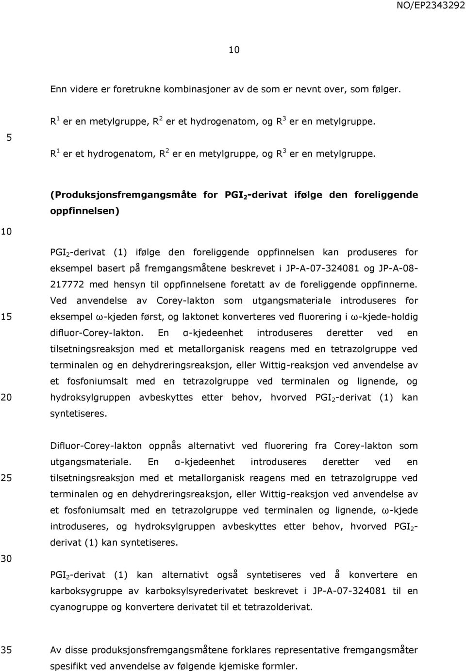 (Produksjonsfremgangsmåte for PGI 2 -derivat ifølge den foreliggende oppfinnelsen) 1 PGI 2 -derivat (1) ifølge den foreliggende oppfinnelsen kan produseres for eksempel basert på fremgangsmåtene