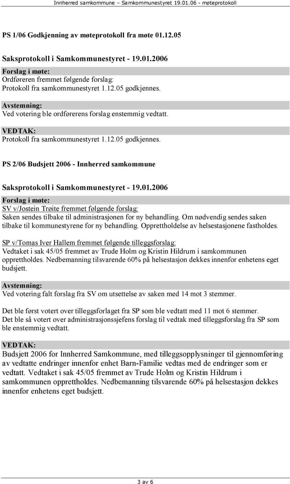 PS 2/06 Budsjett 2006 - Innherred samkommune SV v/jostein Trøite fremmet følgende forslag: Saken sendes tilbake til administrasjonen for ny behandling.