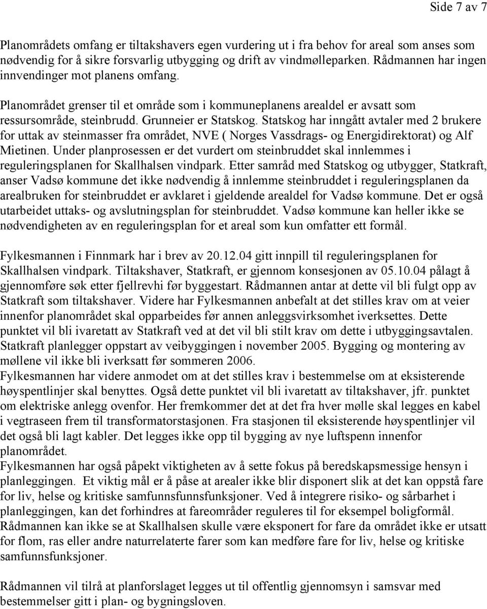 Statskog har inngått avtaler med 2 brukere for uttak av steinmasser fra området, NVE ( Norges Vassdrags- og Energidirektorat) og Alf Mietinen.