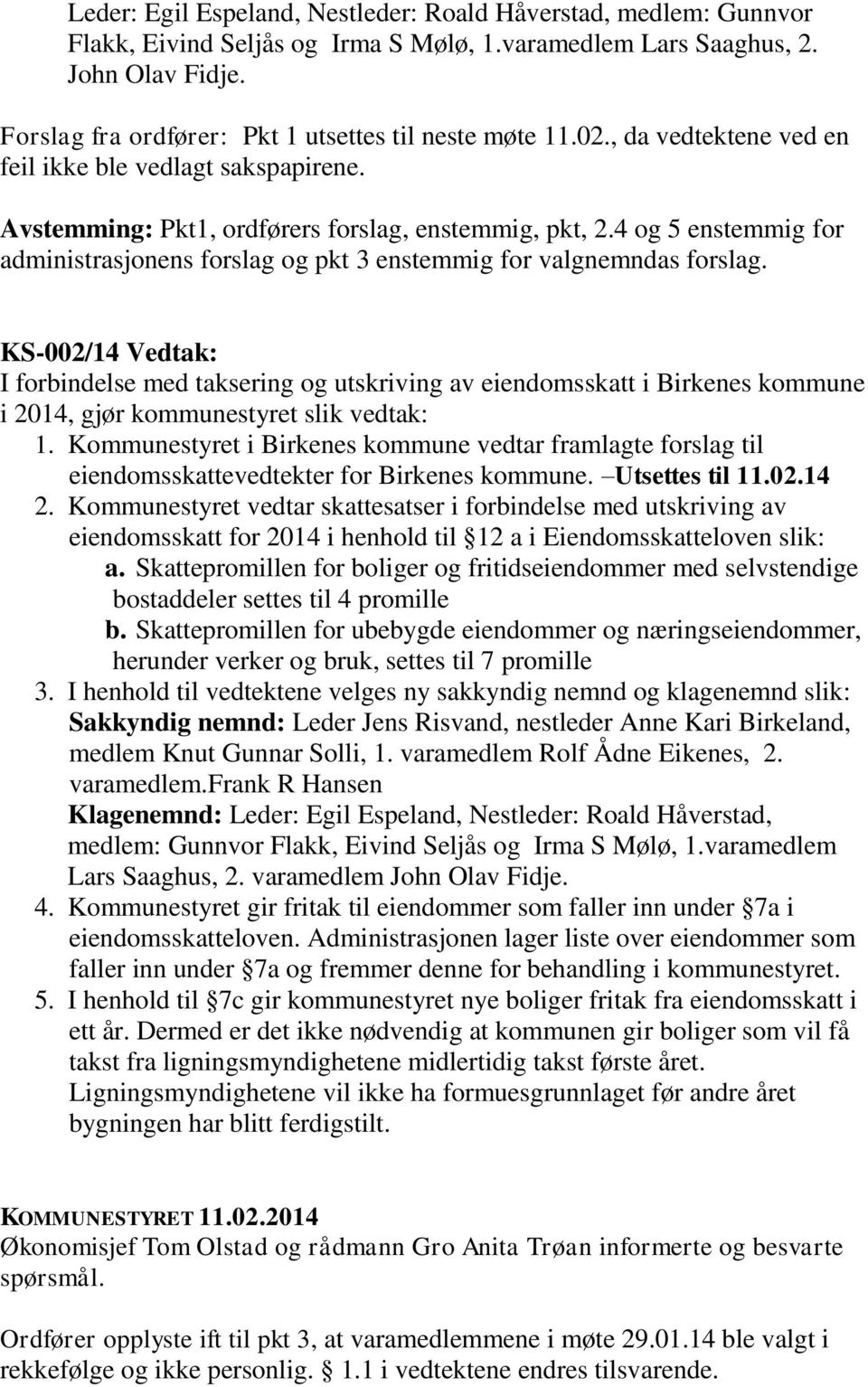 4 og 5 enstemmig for administrasjonens forslag og pkt 3 enstemmig for valgnemndas forslag.