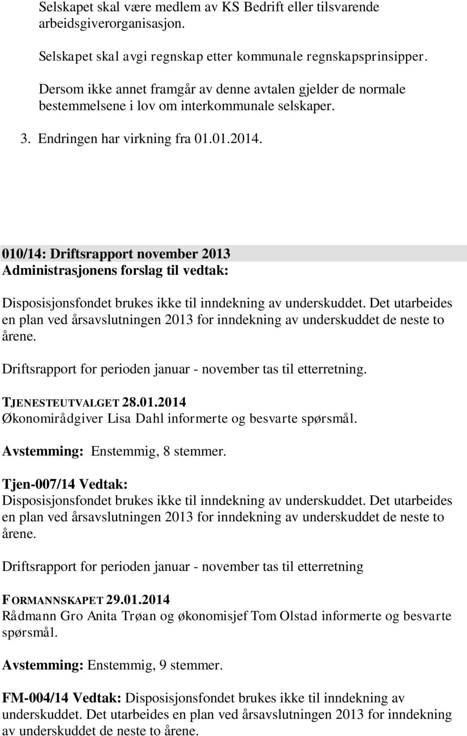 010/14: Driftsrapport november 2013 Administrasjonens forslag til vedtak: Disposisjonsfondet brukes ikke til inndekning av underskuddet.