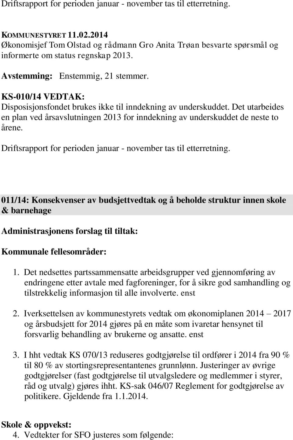 Det utarbeides en plan ved årsavslutningen 2013 for inndekning av underskuddet de neste to årene. Driftsrapport for perioden januar - november tas til etterretning.