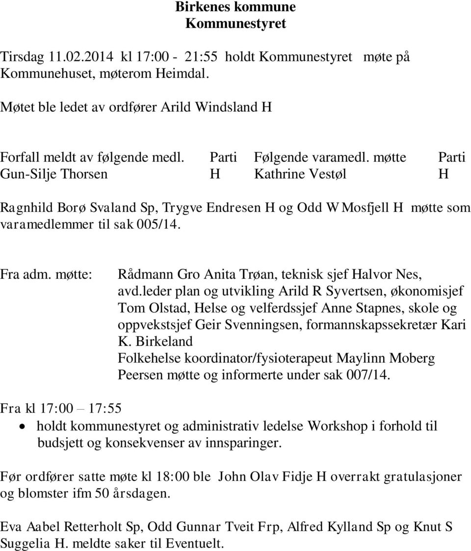 møtte Parti Gun-Silje Thorsen H Kathrine Vestøl H Ragnhild Borø Svaland Sp, Trygve Endresen H og Odd W Mosfjell H møtte som varamedlemmer til sak 005/14. Fra adm.