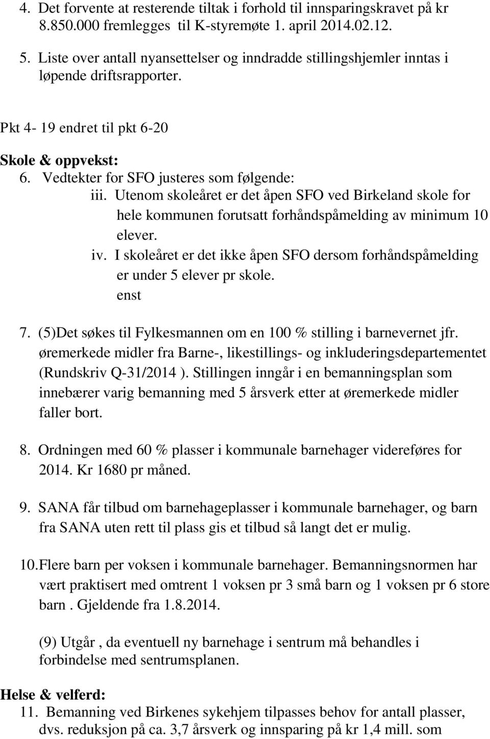 Utenom skoleåret er det åpen SFO ved Birkeland skole for hele kommunen forutsatt forhåndspåmelding av minimum 10 elever. iv.