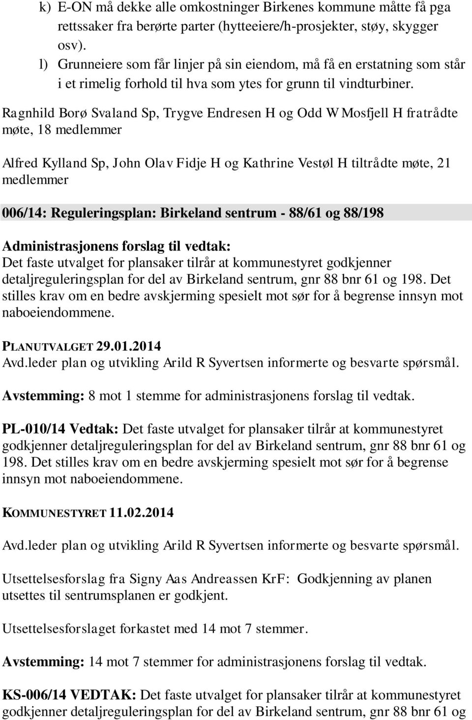 Ragnhild Borø Svaland Sp, Trygve Endresen H og Odd W Mosfjell H fratrådte møte, 18 medlemmer Alfred Kylland Sp, John Olav Fidje H og Kathrine Vestøl H tiltrådte møte, 21 medlemmer 006/14: