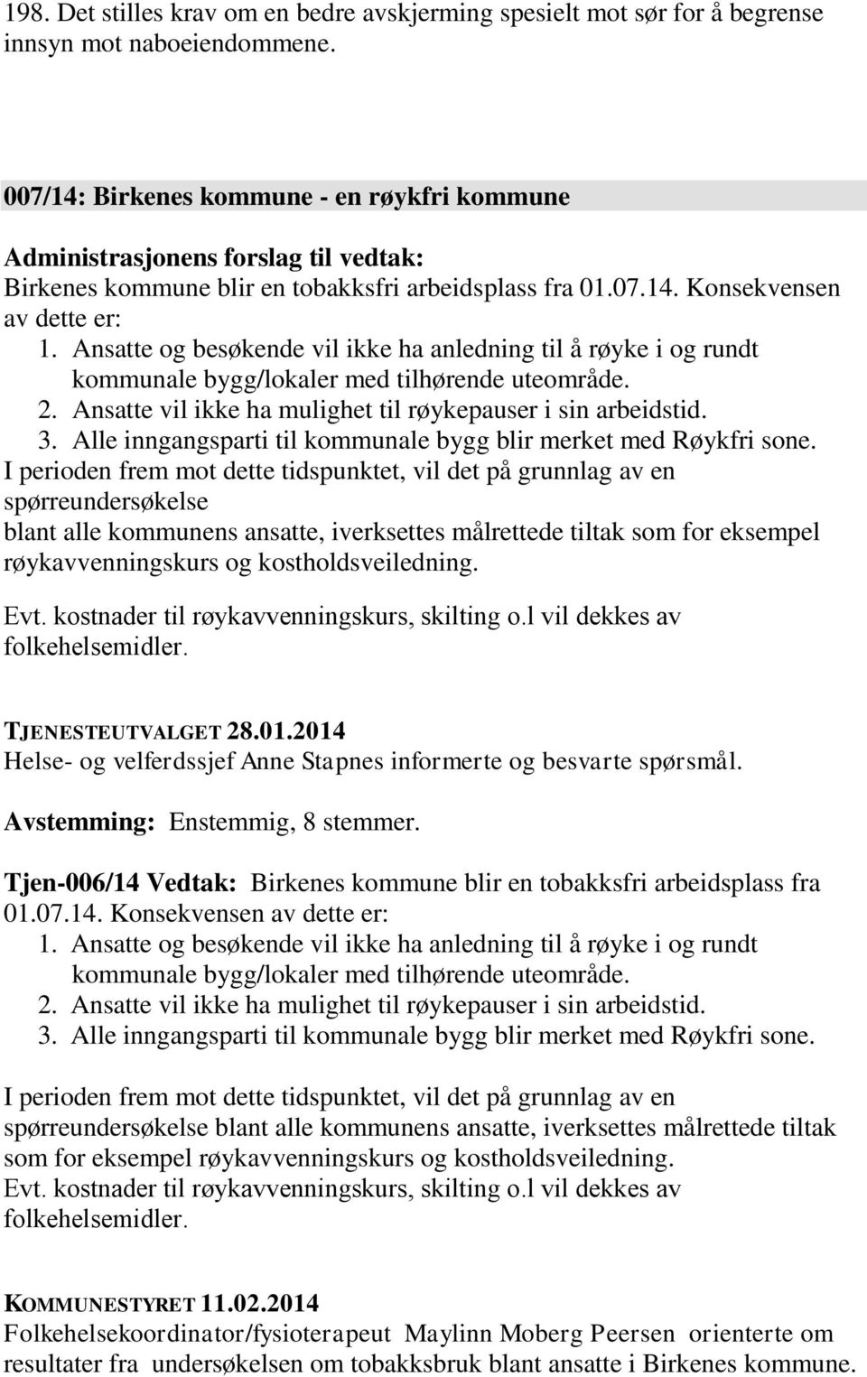 Ansatte og besøkende vil ikke ha anledning til å røyke i og rundt kommunale bygg/lokaler med tilhørende uteområde. 2. Ansatte vil ikke ha mulighet til røykepauser i sin arbeidstid. 3.