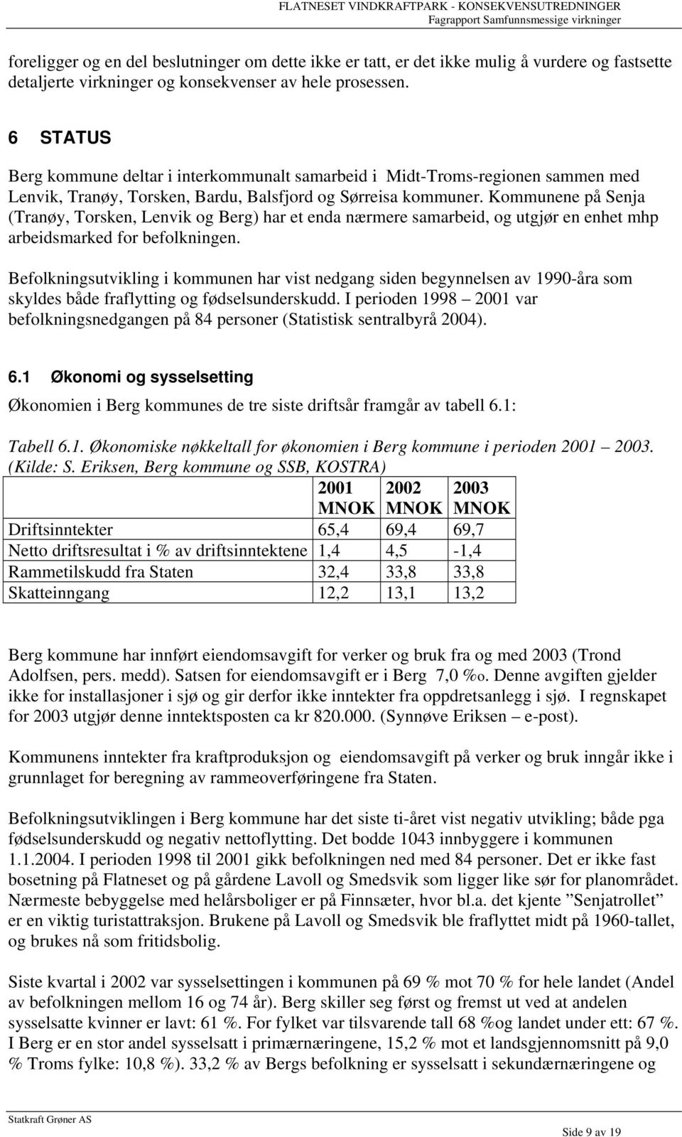 Kommunene på Senja (Tranøy, Torsken, Lenvik og Berg) har et enda nærmere samarbeid, og utgjør en enhet mhp arbeidsmarked for befolkningen.