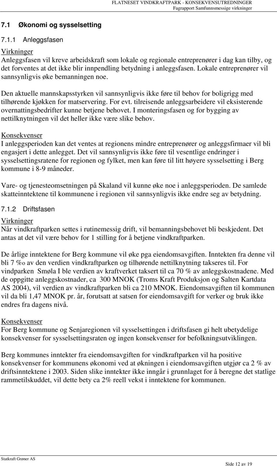 tilreisende anleggsarbeidere vil eksisterende overnattingsbedrifter kunne betjene behovet. I monteringsfasen og for bygging av nettilknytningen vil det heller ikke være slike behov.