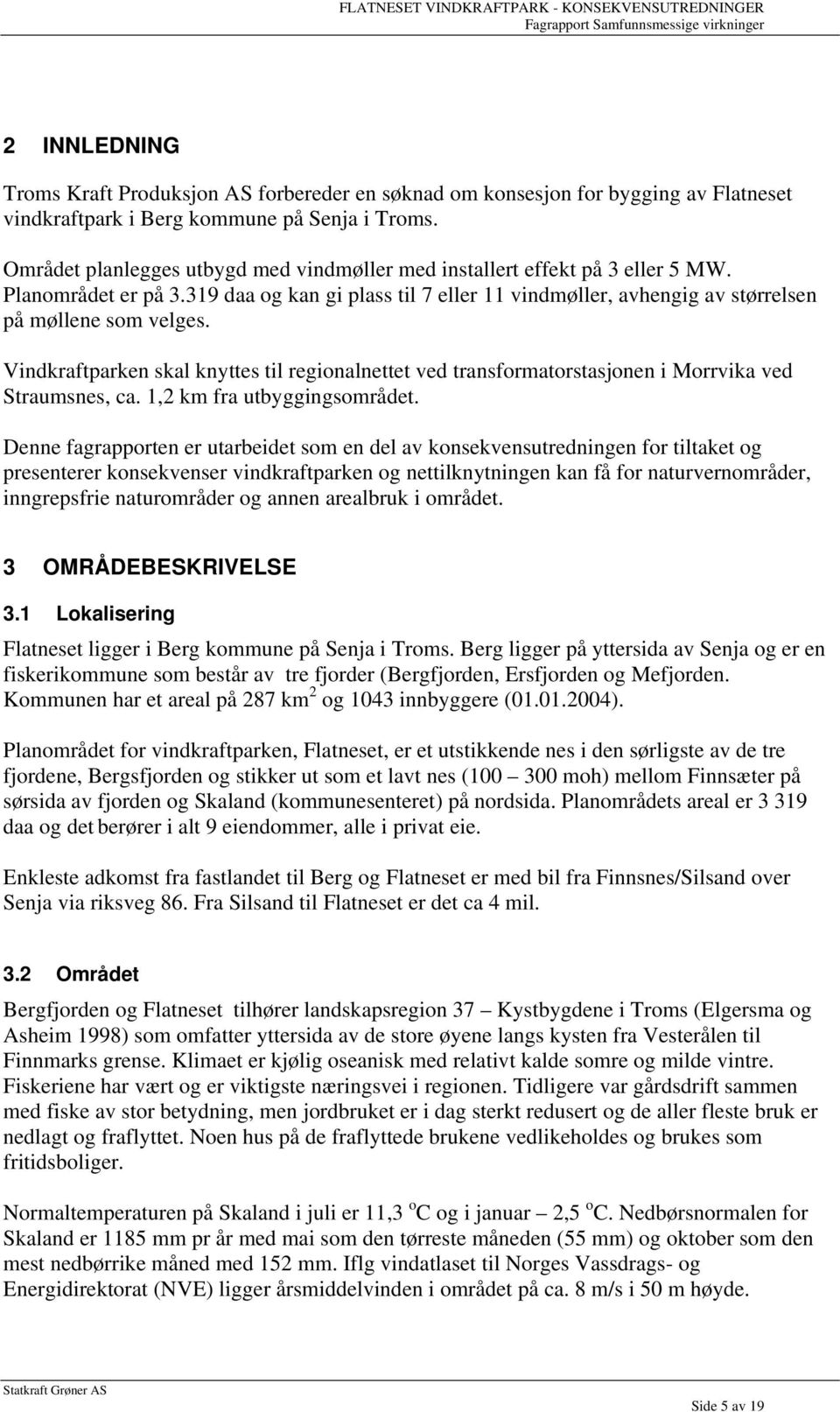 Vindkraftparken skal knyttes til regionalnettet ved transformatorstasjonen i Morrvika ved Straumsnes, ca. 1,2 km fra utbyggingsområdet.