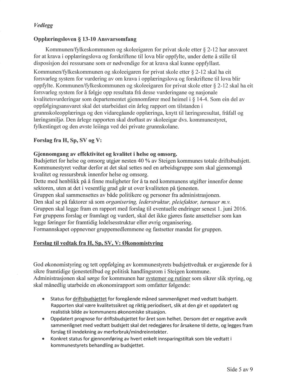 Kommunen/flilkeskommunen og skoleeigaren for privat skole etter ç 2-12 skal ha eit forsvarleg system for vurdering av om krava i opplæringslova og forskriftene til lova blir oppfylte.