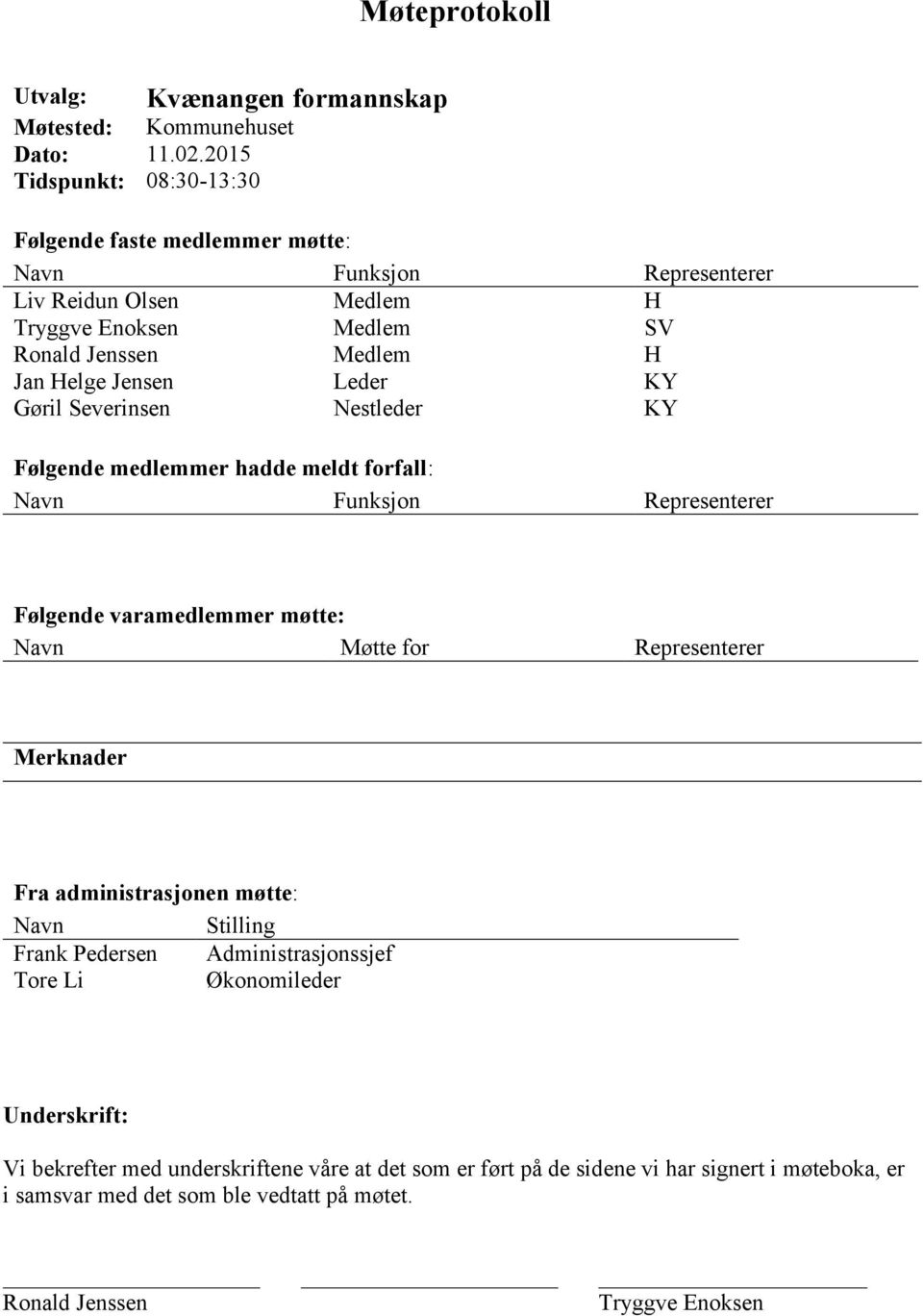 Leder KY Gøril Severinsen Nestleder KY Følgende medlemmer hadde meldt forfall: Navn Funksjon Representerer Følgende varamedlemmer møtte: Navn Møtte for Representerer Merknader Fra