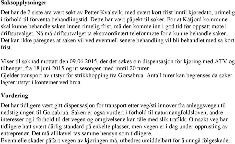 Nå må driftsutvalget ta ekstraordinært telefonmøte for å kunne behandle saken. Det kan ikke påregnes at saken vil ved eventuell senere behandling vil bli behandlet med så kort frist.