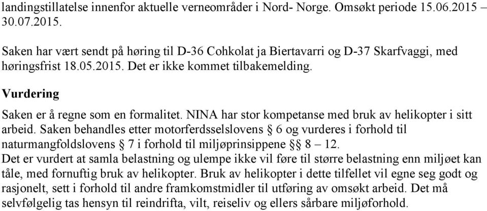 Saken behandles etter motorferdsselslovens 6 og vurderes i forhold til naturmangfoldslovens 7 i forhold til miljøprinsippene 8 12.