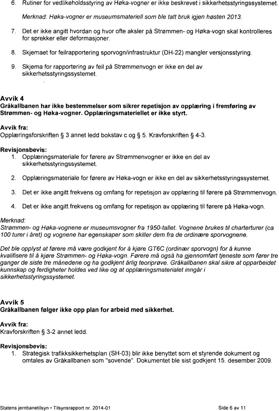 Skjemaet for feilrapportering sporvogn/infrastruktur (DH-22) mangler versjonsstyring. Skjema for rapportering av feil på Strømmenvogn er ikke en del av sikkerhetsstyringssystemet.