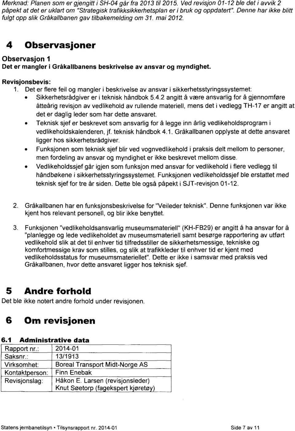 Det er mangler i Gråkallbanens beskrivelse av ansvar og myndighet. 1. Det er flere feil og mangler i beskrivelse av ansvar i sikkerhetsstyringssystemet: Sikkerhetsrådgiver er i teknisk håndbok 5.4.