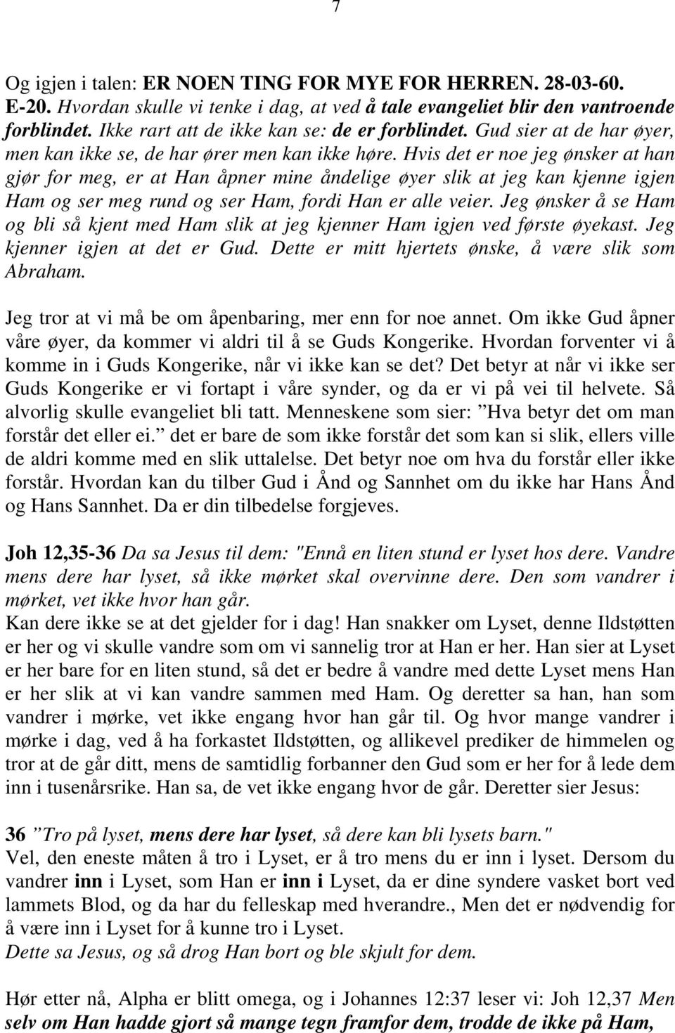 Hvis det er noe jeg ønsker at han gjør for meg, er at Han åpner mine åndelige øyer slik at jeg kan kjenne igjen Ham og ser meg rund og ser Ham, fordi Han er alle veier.