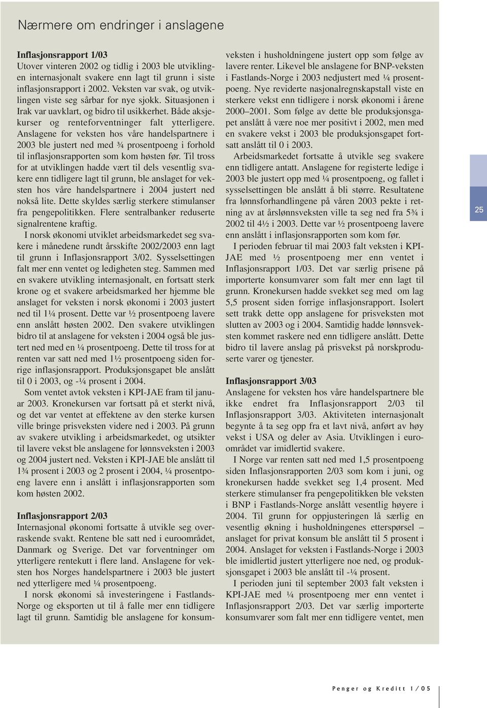 Anslagene for veksten hos våre handelspartnere i 2003 ble justert ned med ¾ prosentpoeng i forhold til inflasjonsrapporten som kom høsten før.