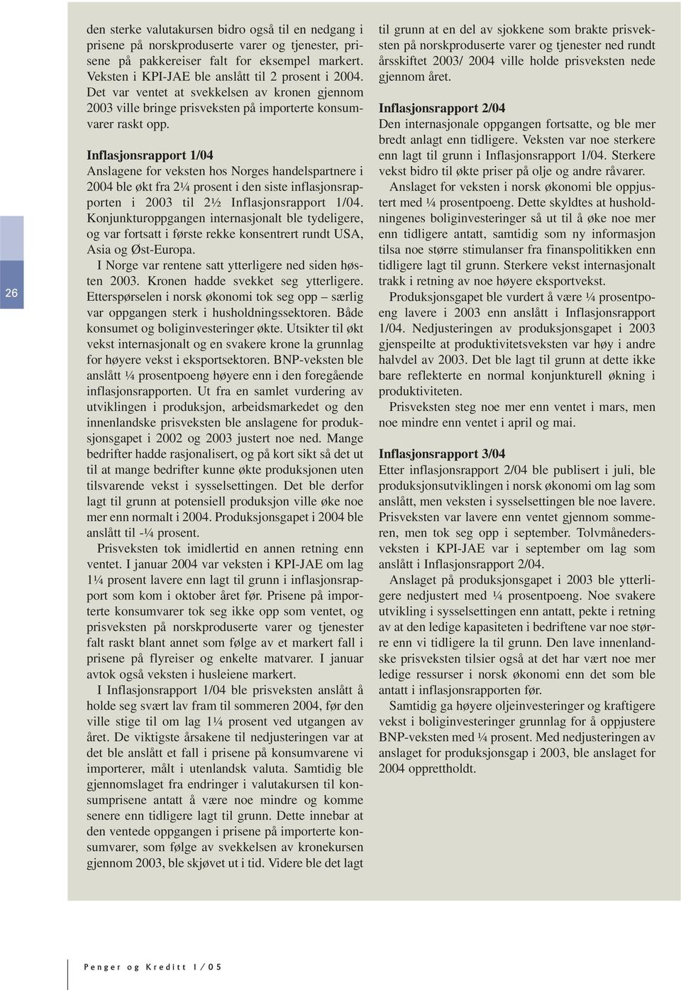 Inflasjonsrapport 1/04 Anslagene for veksten hos Norges handelspartnere i 2004 ble økt fra 2¼ prosent i den siste inflasjonsrapporten i 2003 til 2½ Inflasjonsrapport 1/04.