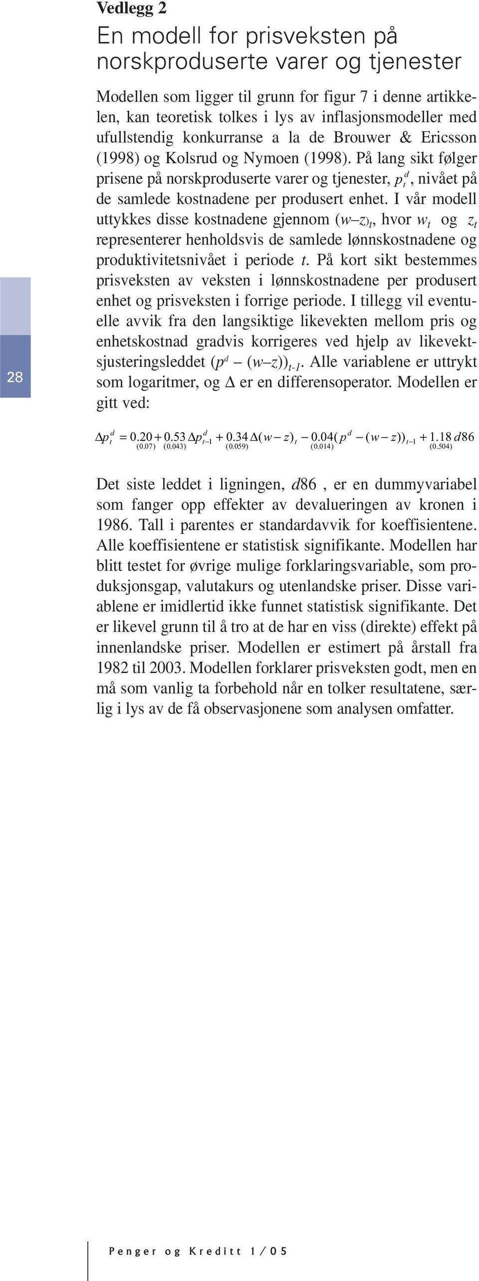 På lang sikt følger d prisene på norskproduserte varer og tjenester, p t, nivået på de samlede kostnadene per produsert enhet.