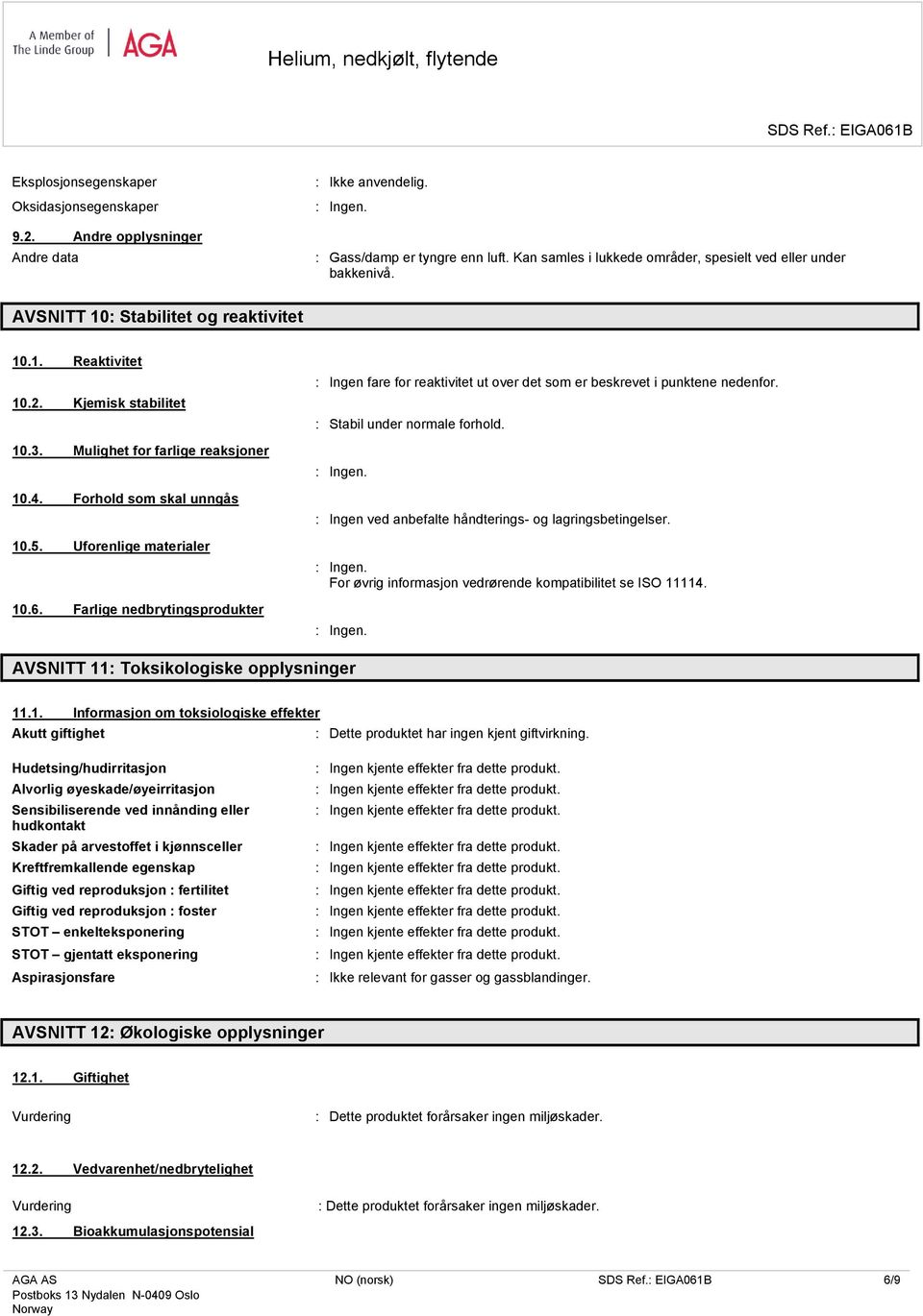 Farlige nedbrytingsprodukter : Ingen fare for reaktivitet ut over det som er beskrevet i punktene nedenfor. : Stabil under normale forhold. : Ingen ved anbefalte håndterings- og lagringsbetingelser.