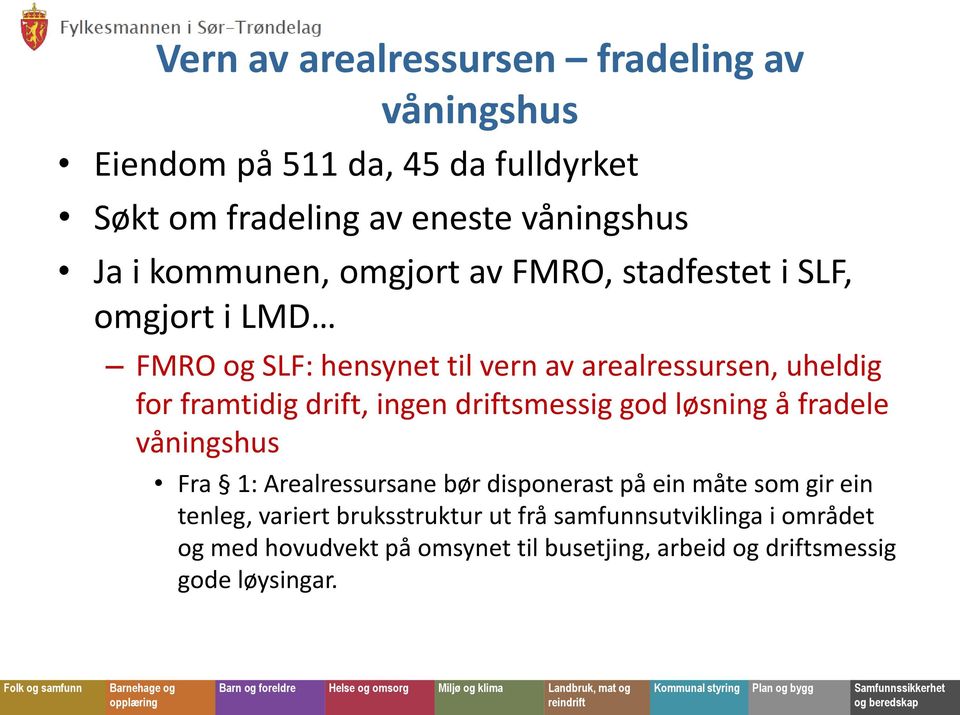 drift, ingen driftsmessig god løsning å fradele våningshus Fra 1: Arealressursane bør disponerast på ein måte som gir ein tenleg,