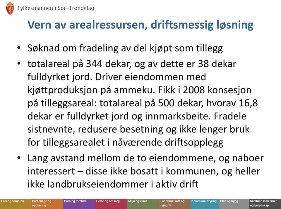 Fikk i 2008 konsesjon på tilleggsareal: totalareal på 500 dekar, hvorav 16,8 dekar er fulldyrket jord og innmarksbeite.