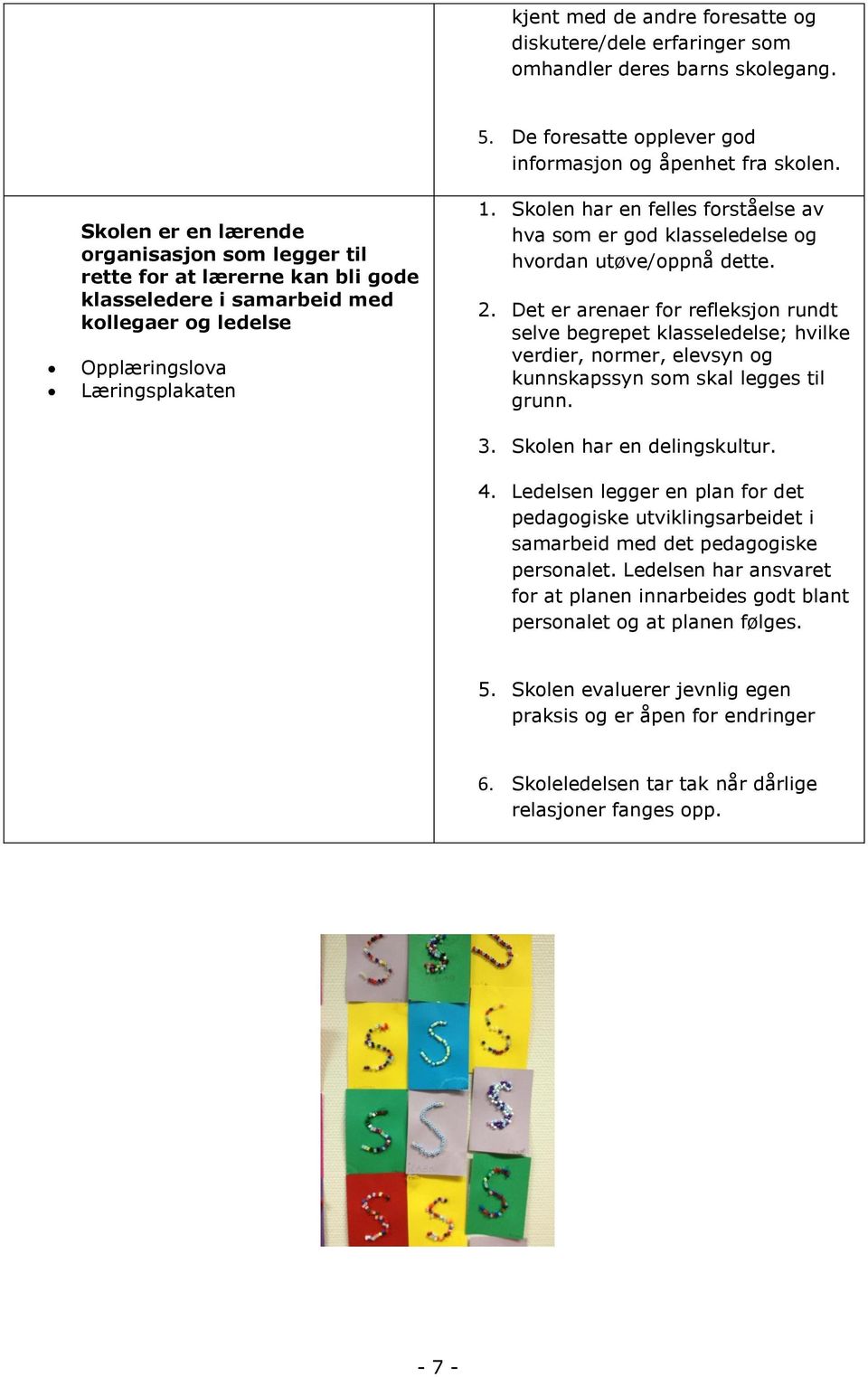 De foresatte opplever god informasjon og åpenhet fra skolen. 1. Skolen har en felles forståelse av hva som er god klasseledelse og hvordan utøve/oppnå dette. 2.