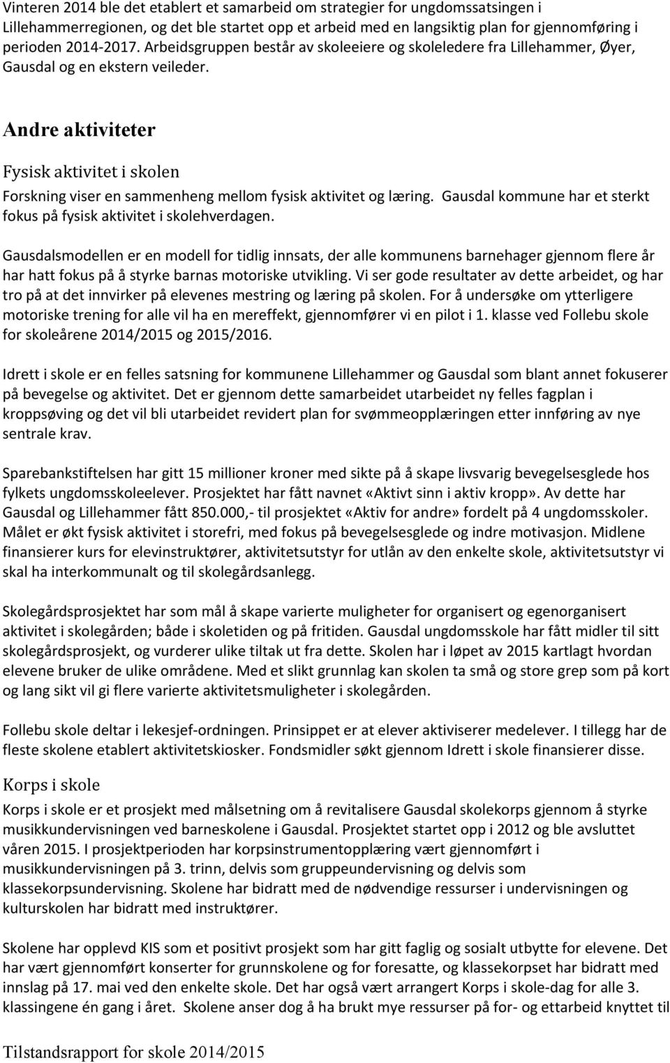 Andre aktiviteter Fysisk aktivitet i skolen Forskning viser en sammenheng mellom fysisk aktivitet og læring. Gausdal kommune har et sterkt fokus på fysisk aktivitet i skolehverdagen.