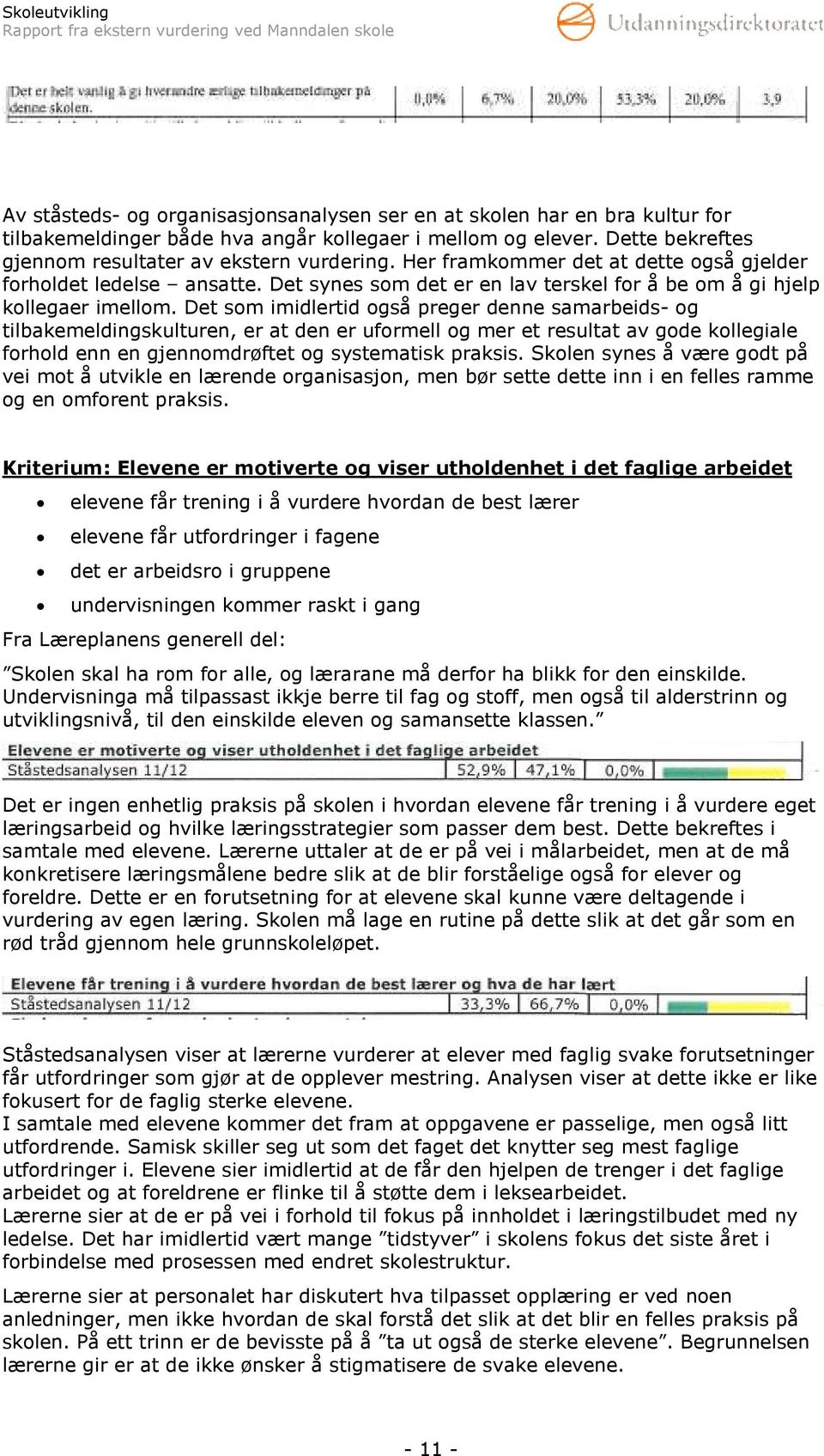 Det som imidlertid også preger denne samarbeids- og tilbakemeldingskulturen, er at den er uformell og mer et resultat av gode kollegiale forhold enn en gjennomdrøftet og systematisk praksis.