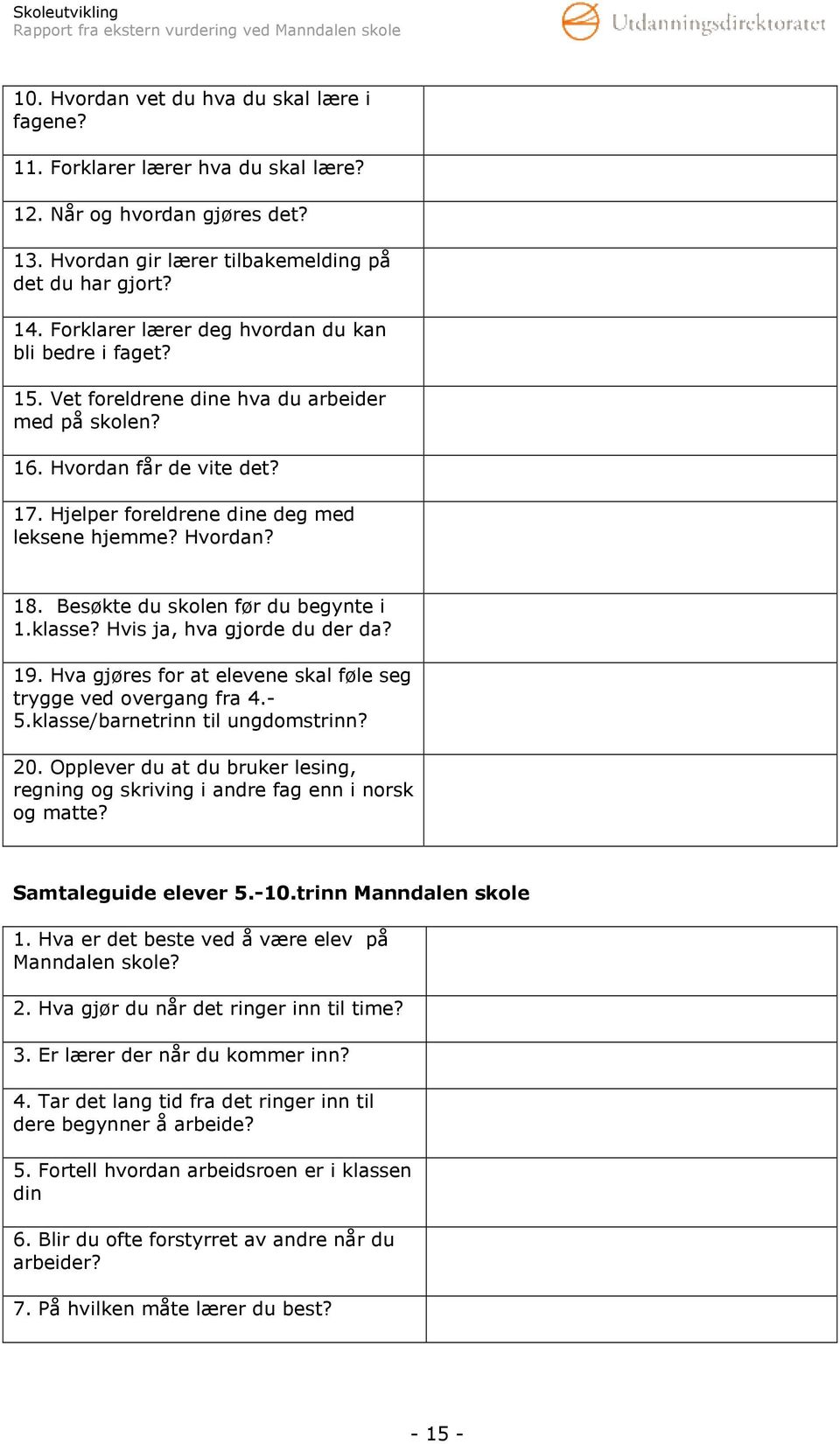 Besøkte du skolen før du begynte i 1.klasse? Hvis ja, hva gjorde du der da? 19. Hva gjøres for at elevene skal føle seg trygge ved overgang fra 4.- 5.klasse/barnetrinn til ungdomstrinn? 20.