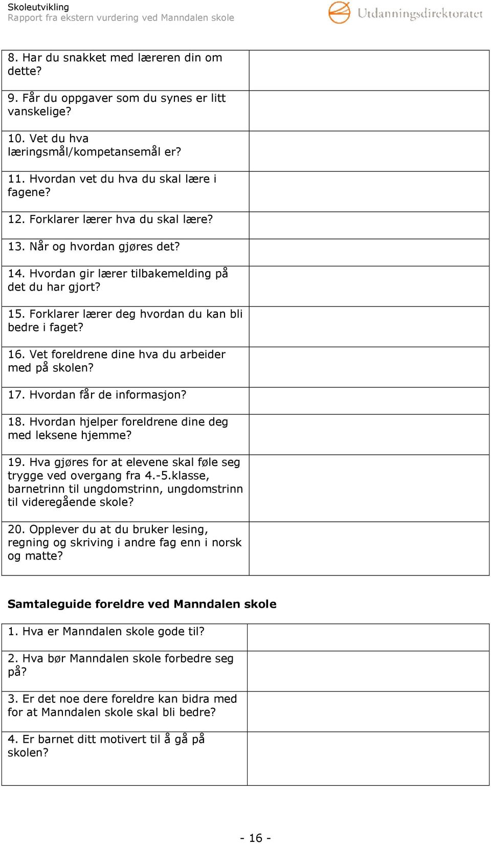 Vet foreldrene dine hva du arbeider med på skolen? 17. Hvordan får de informasjon? 18. Hvordan hjelper foreldrene dine deg med leksene hjemme? 19.