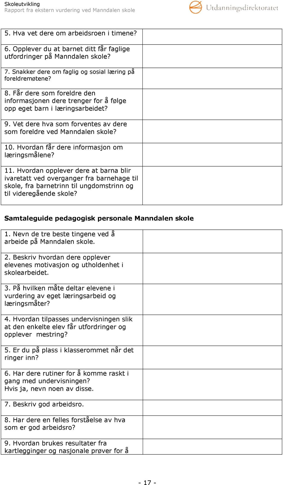 Hvordan får dere informasjon om læringsmålene? 11. Hvordan opplever dere at barna blir ivaretatt ved overganger fra barnehage til skole, fra barnetrinn til ungdomstrinn og til videregående skole?