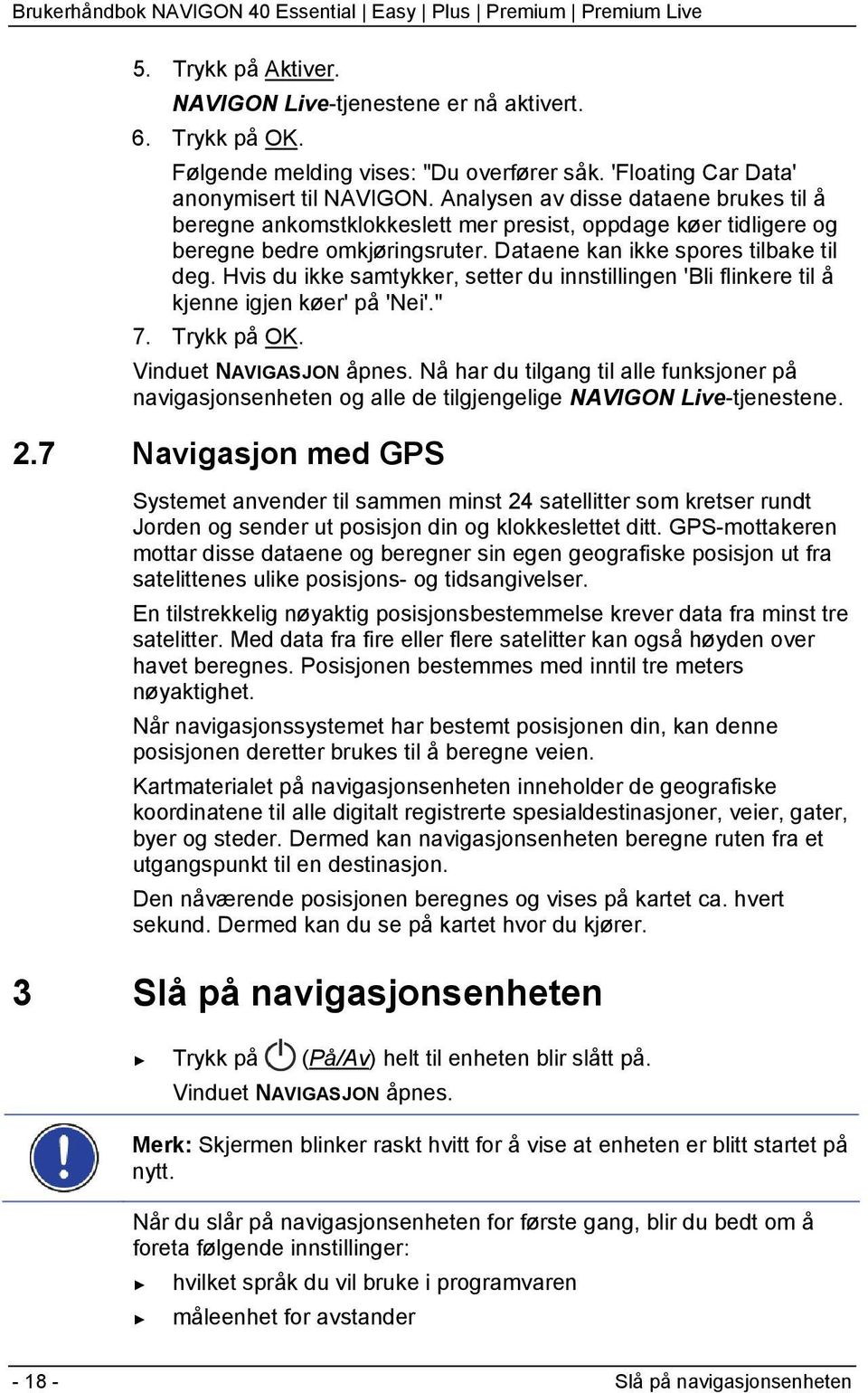 Hvis du ikke samtykker, setter du innstillingen 'Bli flinkere til å kjenne igjen køer' på 'Nei'." 7. Trykk på OK. Vinduet NAVIGASJON åpnes.