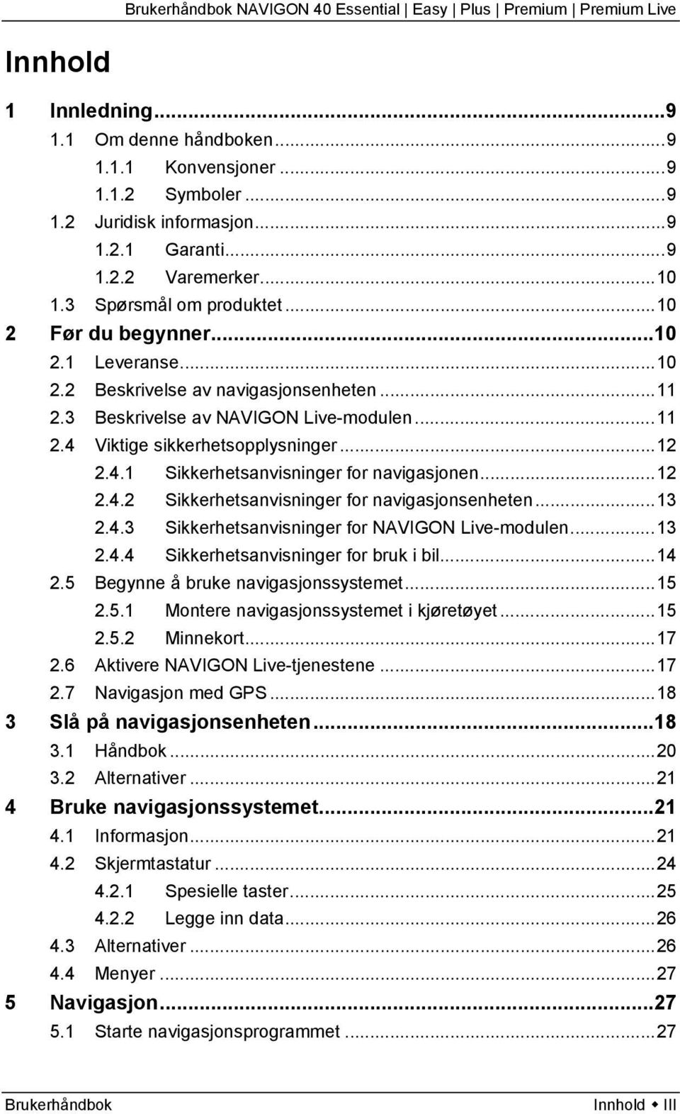 ..12 2.4.2 Sikkerhetsanvisninger for navigasjonsenheten...13 2.4.3 Sikkerhetsanvisninger for NAVIGON Live-modulen...13 2.4.4 Sikkerhetsanvisninger for bruk i bil...14 2.