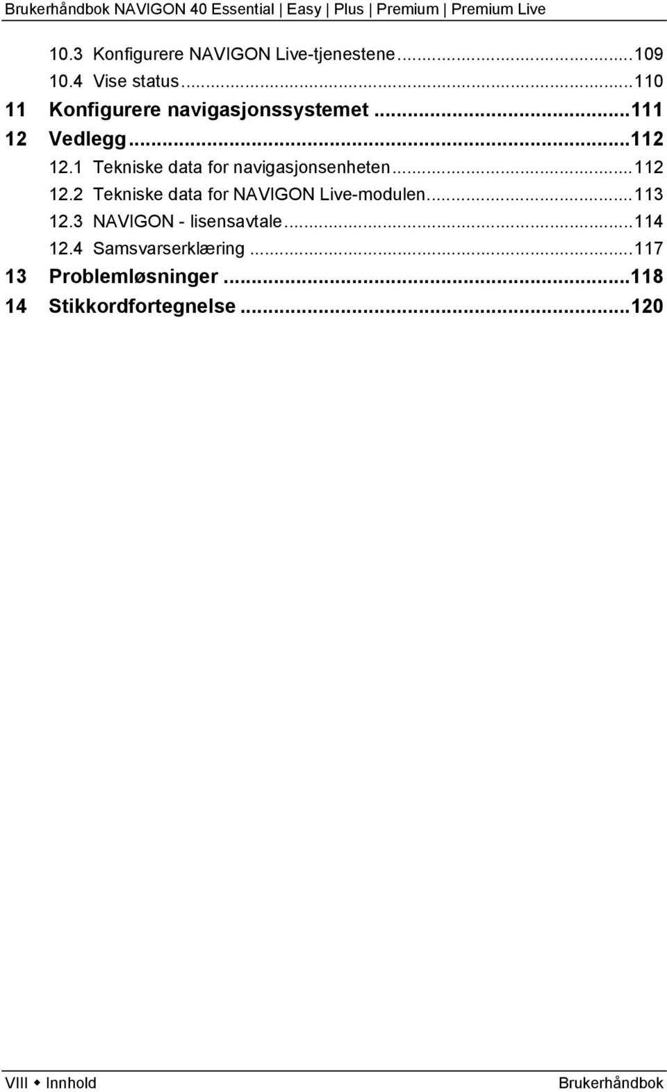 1 Tekniske data for navigasjonsenheten...112 12.2 Tekniske data for NAVIGON Live-modulen.