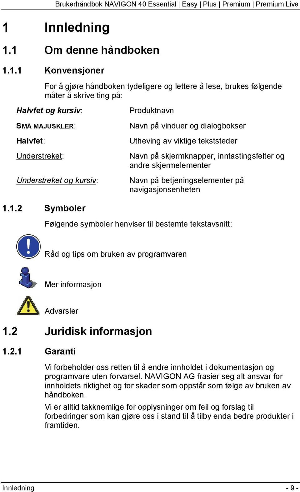 betjeningselementer på navigasjonsenheten 1.1.2 Symboler Følgende symboler henviser til bestemte tekstavsnitt: Råd og tips om bruken av programvaren Mer informasjon Advarsler 1.