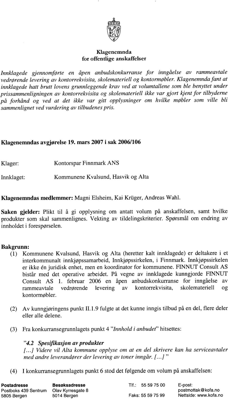 tilbyderne på forhånd og ved at det ikke var gitt opplysninger om hvilke møbler som ville bli sammenlignet ved vurdering av tilbudenes pris. Klagenemndas avgjørelse 19.