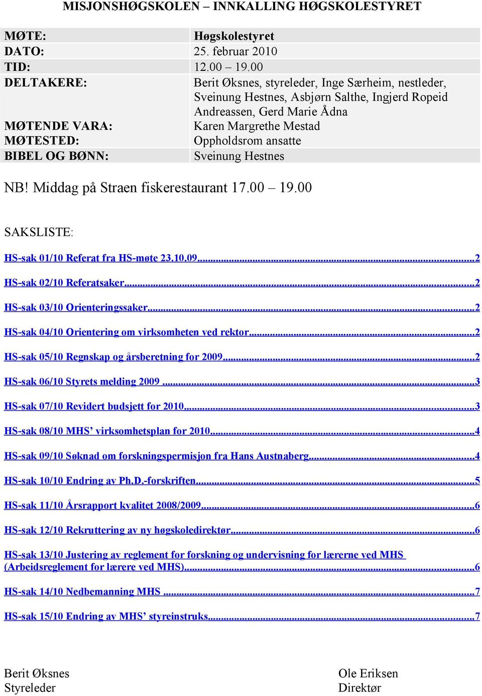 Oppholdsrom ansatte BIBEL OG BØNN: Sveinung Hestnes NB! Middag på Straen fiskerestaurant 17.00 19.00 SAKSLISTE: HS-sak 01/10 Referat fra HS-møte 23.10.09...2 HS-sak 02/10 Referatsaker.