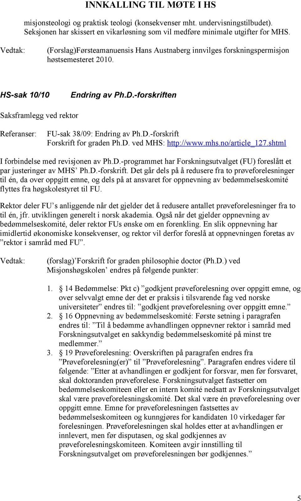 D.-forskrift Forskrift for graden Ph.D. ved MHS: http://www.mhs.no/article_127.shtml I forbindelse med revisjonen av Ph.D.-programmet har Forskningsutvalget (FU) foreslått et par justeringer av MHS Ph.