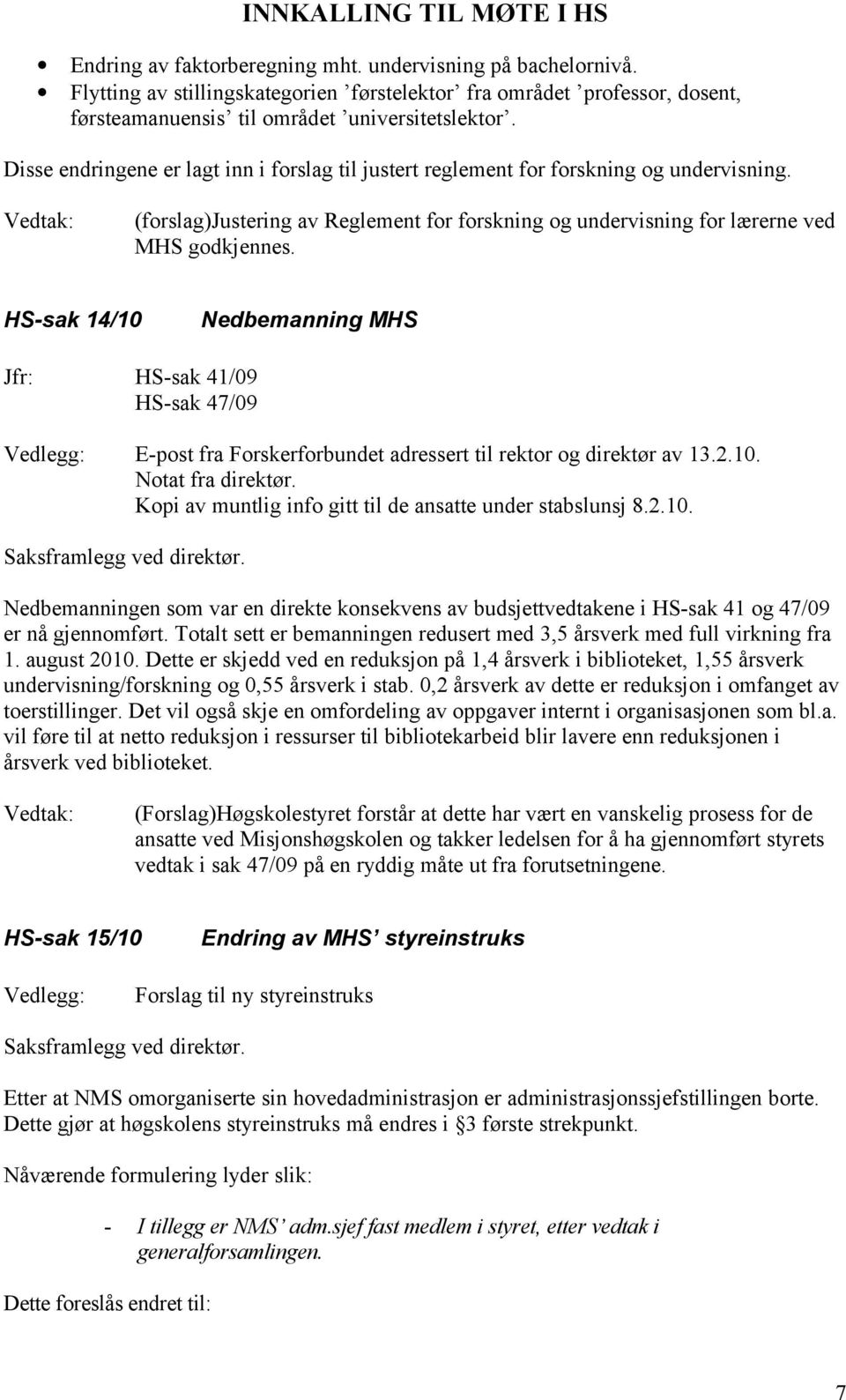 HS-sak 14/10 Nedbemanning MHS Jfr: HS-sak 41/09 HS-sak 47/09 E-post fra Forskerforbundet adressert til rektor og direktør av 13.2.10. Notat fra direktør.